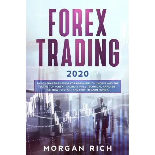 Forex Trading 2020: Basic Strategies Guide for Beginners to Understand the Secret of Forex trading. Simple Technical Analysis on How to st