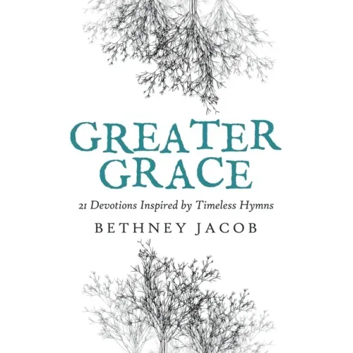 Greater Grace: 21 Devotions Inspired by Timeless Hymns