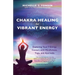 Chakra Healing for Vibrant Energy: Exploring Your 7 Energy Centers with Mindfulness, Yoga, and Ayurveda