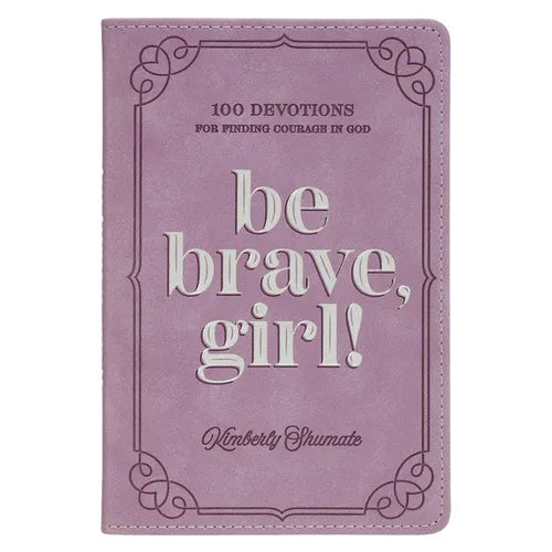 Be Brave, Girl!: 100 Devotions for Finding Courage in God