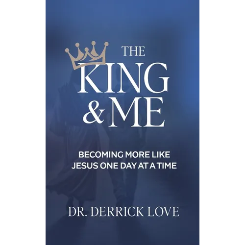 The King & Me: Becoming More Like Jesus One Day At A Time