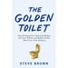 The Golden Toilet: Stop Flushing Your Marketing Budget into Your Website and Build a System That Grows Your Business