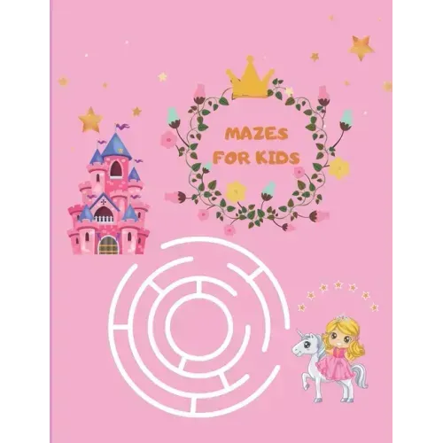 Mazes for Kids: Maze Activity Book for girls 96 Fun First Mazes for Kids 4-6, 6-8 year olds Maze Activity Workbook for Children