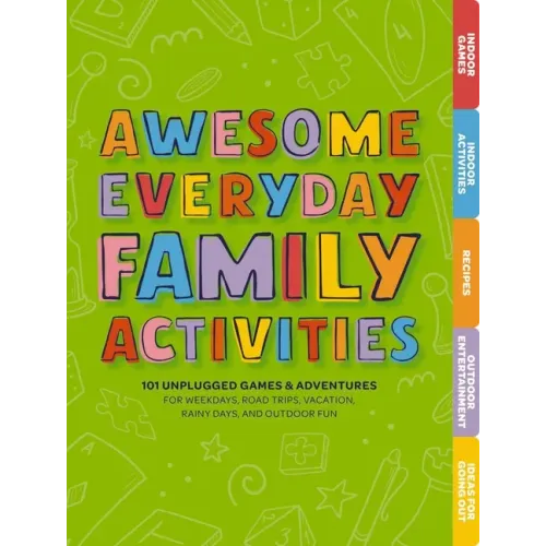 Awesome Everyday Family Activities: 101 Unplugged Activities for Weekdays, Road Trips, Vacation, Rainy Days, and Outdoor Fun