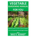 Vegetable Gardening Manual for You: Detailed Guide on How to Learn & Master A to Z of Vegetable Gardening& So Much More