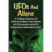 UFOs And Aliens: A Thrilling Collection Of UFOs And Aliens 'True' Stories, UFO Encounters And UFO Abductions: Believable Or Not?