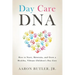Day Care DNA: How to Start, Maintain, and Grow a Healthy, Vibrant Children's Day Care