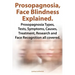 Prosopagnosia, Face Blindness Explained. Prosopagnosia Types, Tests, Symptoms, Causes, Treatment, Research and Face Recognition All Covered.