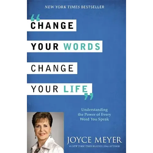 Change Your Words, Change Your Life: Understanding the Power of Every Word You Speak