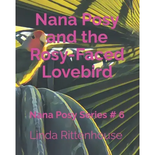 Nana Posy and the Rosy-Faced Lovebird: Nana Posy Series # 6