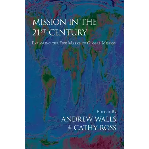 Mission in the Twenty-First Century: Exploring the Five Marks of Global Mission