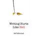 Writing Hurts Like Hell: How to Write a Novel When You Don't Have Time to Write a Short Story