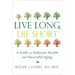 Live Long, Die Short: A Guide to Authentic Health and Successful Aging