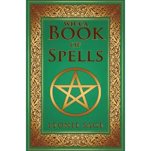 Wicca Book of Spells: A Spellbook for Beginners to Advanced Wiccans, Witches and other Practitioners of Magic