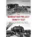 The Manhattan Project Trinity Test: Witnessing the Bomb in New Mexico