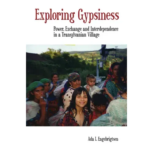 Exploring Gypsiness: Power, Exchange and Interdependence in a Transylvanian Village