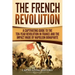 The French Revolution: A Captivating Guide to the Ten-Year Revolution in France and the Impact Made by Napoleon Bonaparte