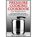 Pressure Cooking Cookbook for Beginners: Easy to Follow, Unique, and Delicious Pressure Cooking Recipes Ready When You Are