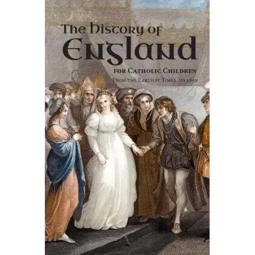 A History of England for Catholic Children: From the Earliest Times to 1850