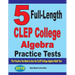 5 Full-Length CLEP College Algebra Practice Tests: The Practice You Need to Ace the CLEP College Algebra Test