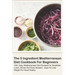 The 5 Ingredient Mediterranean Diet Cookbook For Beginners - 100+ Easy Mediterranean Diet Recipes For Breakfast, Lunch, Dinner And Even Dessert - Ways