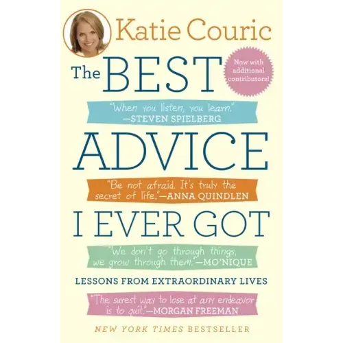 The Best Advice I Ever Got: Lessons from Extraordinary Lives