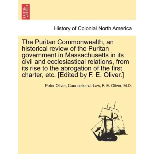 The Puritan Commonwealth, an historical review of the Puritan government in Massachusetts in its civil and ecclesiastical relations, from its rise to