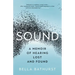 Sound: A Memoir of Hearing Lost and Found