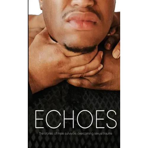 Echoes: The Stories of Male Survivors Overcoming Sexual Trauma