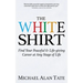 The White Shirt: Find Your Peaceful and Life-Giving Career at Any Stage of Life