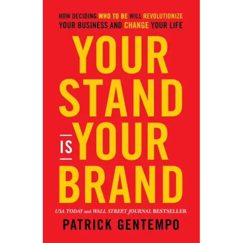 Your Stand Is Your Brand: How Deciding Who to Be Will Revolutionize Your Business and Change Your Life