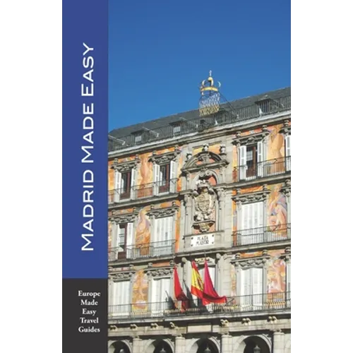 Madrid Made Easy: Sights, Walks, Dining, Hotels and More! Includes an excursion to Toledo (Europe Made Easy Travel Guides)