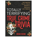 Totally Terrifying True Crime Trivia: Outrageous Facts about Murders, Maniacs, and Mayhem