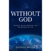 Without God: Science, Belief, Morality, and the Meaning of Life