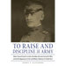 To Raise and Discipline an Army: Major General Enoch Crowder, the Judge Advocate General's Office, and the Realignment of Civil and Military Relations
