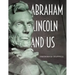 Abraham Lincoln and Us