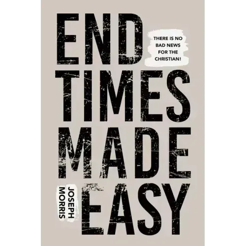 End Times Made Easy: There Is No Bad News for the Christian!