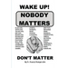 Wake Up! Nobody Matters