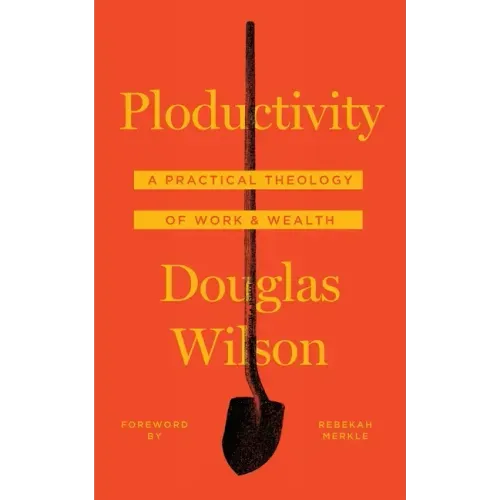 Ploductivity: A Practical Theology of Work and Wealth