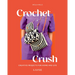 Crochet Crush: Creative Projects for Home and Life