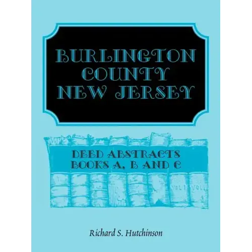 Burlington County, New Jersey, Deed Abstracts: Books A, B and C