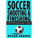 Soccer Shooting & Finishing: A Step-by-Step Guide on How to Score