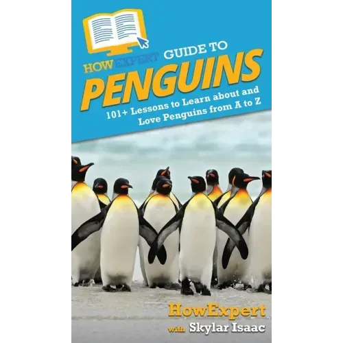 HowExpert Guide to Penguins: 101+ Lessons to Learn about and Love Penguins from A to Z