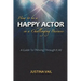 How to be a Happy Actor in a Challenging Business: A Guide to Thriving Through It All
