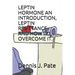 Leptin Hormone an Introduction, Leptin Resistance and How to Overcome It.