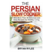 The Persian Slow Cooker: With More Than 30 Delicious and Easy Recipes for Healthy Living