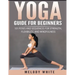Yoga Guide for Beginners: 101 Poses and Sequences for Strength, Flexibility, and Mindfulness