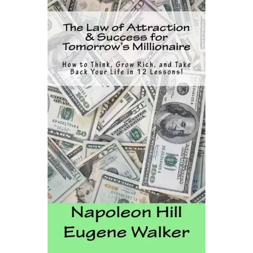 The Law of Attraction and Success for Tomorrow's Millionaire!: How to Think, Grow Rich, and Take Back Your Life in 12 Lessons