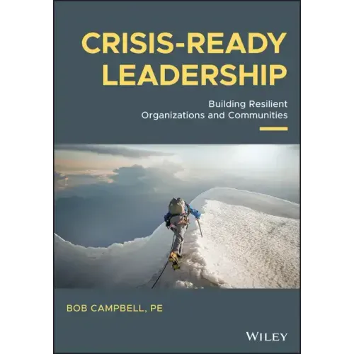 Crisis-Ready Leadership: Building Resilient Organizations and Communities