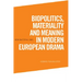 Biopolitics, Materiality and Meaning in Modern European Drama